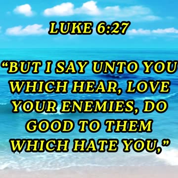 But I say unto you which hear, Love your enemies, do good to them which hate you