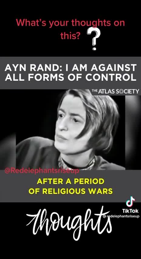 Ayn Rand: I Am Against All Forms of Control - your thoughts?