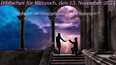 Biblisches für Mittwoch, den 13. November 2024 - Habe ich die unvergebbare Sünde begangen?