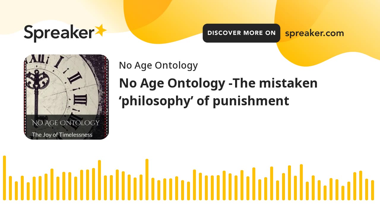 No Age Ontology -The mistaken ‘philosophy’ of punishment