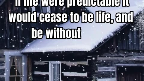 If life were predictable, it would cease to be life, and be without flavor.