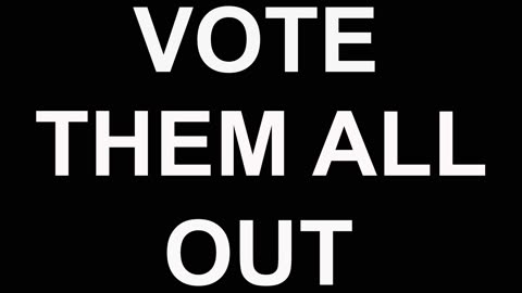 VOTE THEM ALL OUT!!!