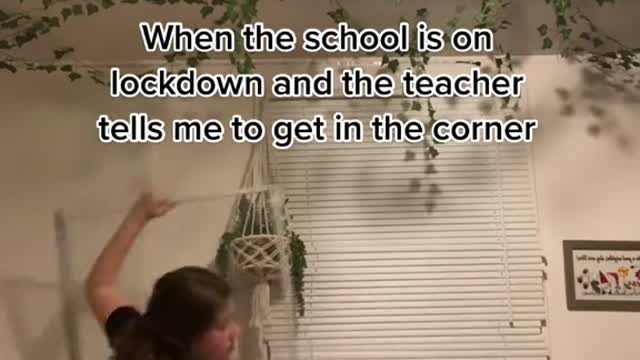 When the school is on lockdown and the teacher tells me to get in the corner