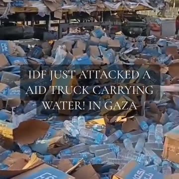 IDF JUST ATTACKED AID TRUCK CARRYING WATER IN GAZA