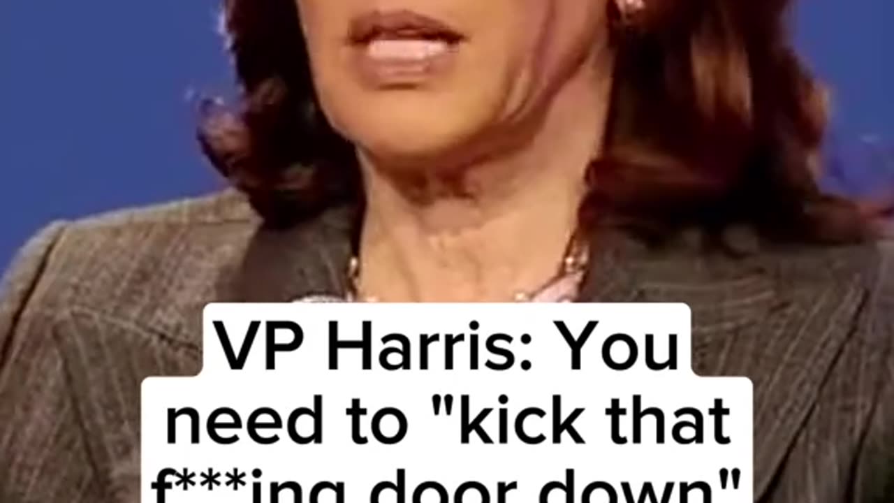 VP Harris : You need to "kick that f**ing door down"