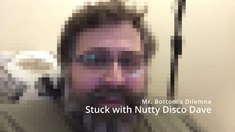 Mr. Bottom’s Dilemna : Stuck with Nutty Disco Dave