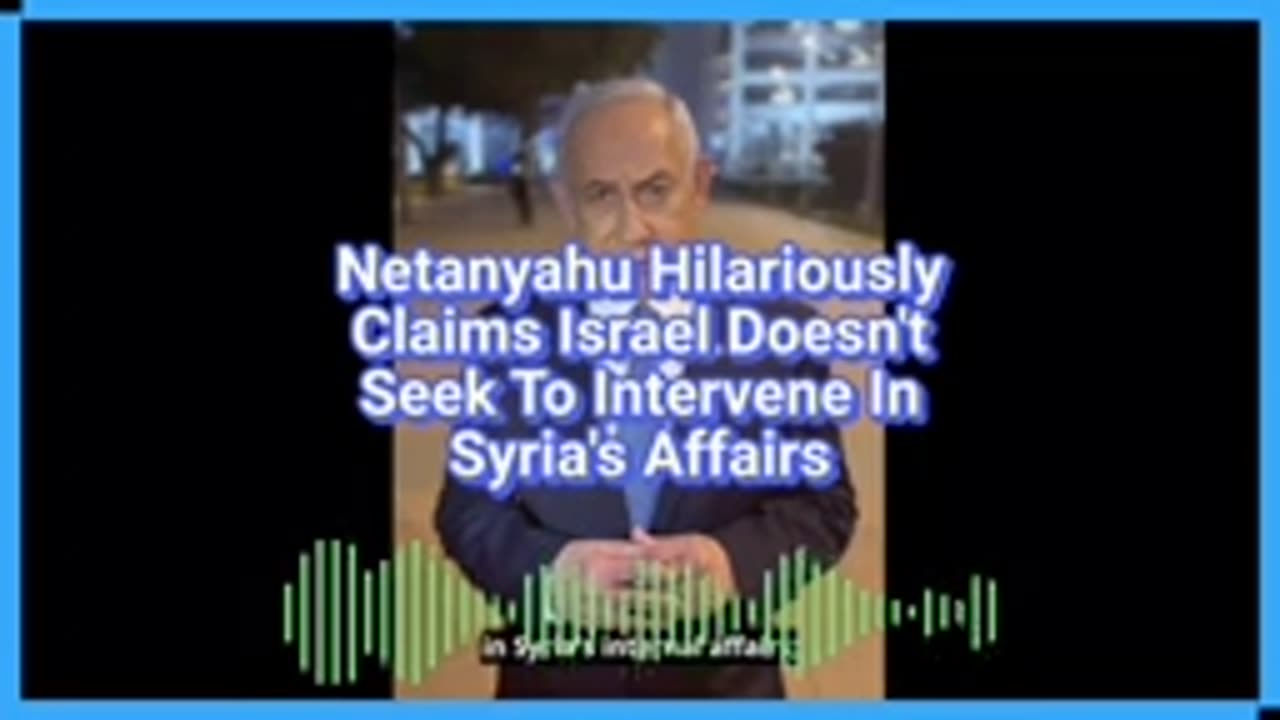 View "Netanyahu Hilariously Claims Israel Doesn't Seek To Intervene In Syria's Affairs"