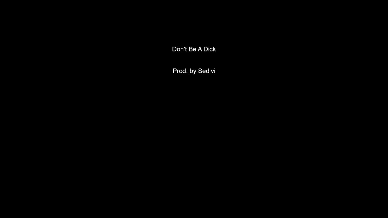 Don't Be A Dick (Prod. Sedivi) fullsong