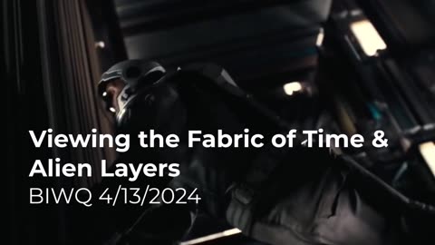 Viewing the Fabric of Time and Alien Layers 4/13/2024