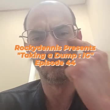 Rockydennis Presents "Taking a Dump : IG" Episode 44