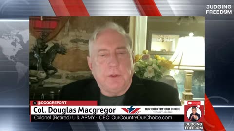 Judge Napolitano - Judging Freedom- COL. Douglas Macgregor : How Close to WWIII?