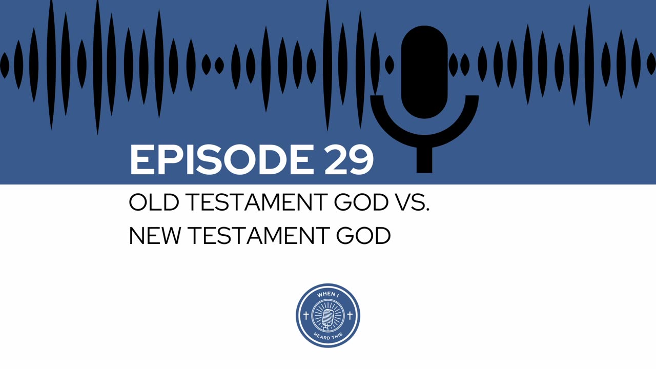 When I Heard This - Episode 29 - Old Testament God vs. New Testament God