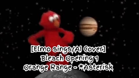 [Elmo sings/AI Cover] Bleach Opening 1 Orange Range - *Asterisk (*～アスタリスク～)