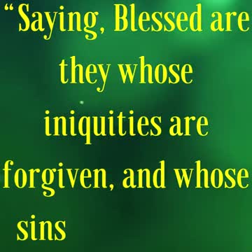 Saying, Blessed are they whose iniquities are forgiven, and whose sins are covered