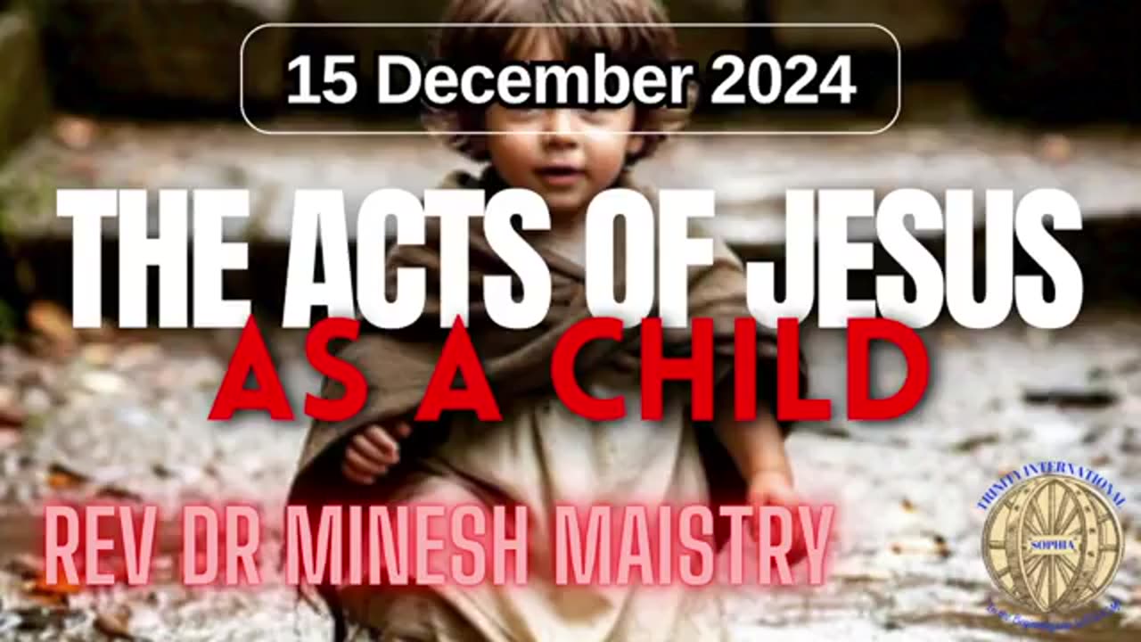 THE ACTS OF JESUS AS A CHILD (Sermon:15 December 2024) - Rev Dr Minesh Maistry