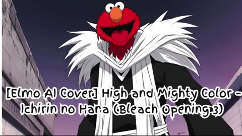 [Elmo sings/AI Cover] Bleach Opening 3 High and Mighty Color - Ichirin no Hana