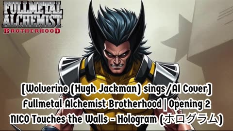 [Wolverine sings/AI Cover] Fullmetal Alchemist Brotherhood OP 2 Nico Touches the Walls - Hologram