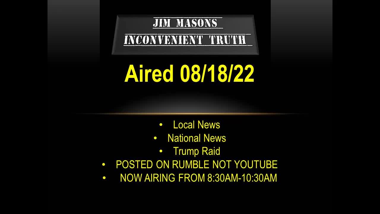 Jim Mason's Inconvenient Truth 08/18/2022