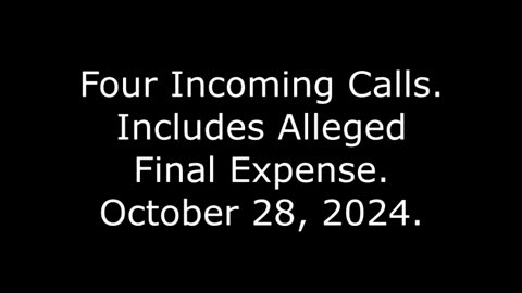 Four Incoming Calls: Includes Alleged Final Expense, October 28, 2024