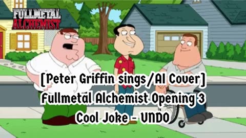 [Peter Griffin AI Cover] Fullmetal Alchemist Opening 3 | Cool Joke - UNDO