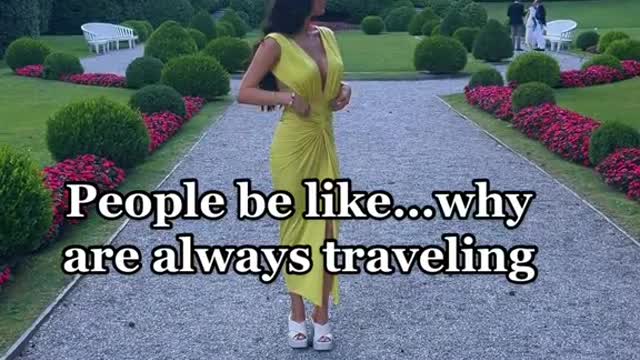 People be like..why are always traveling