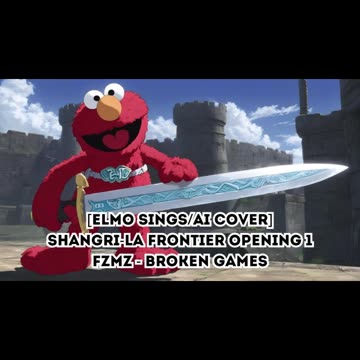 [Elmo sings/AI Cover] Shangri-La Frontier Opening 1 FZMZ - BROKEN GAMES