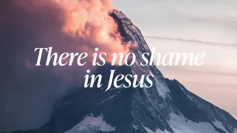 There is no shame in Jesus