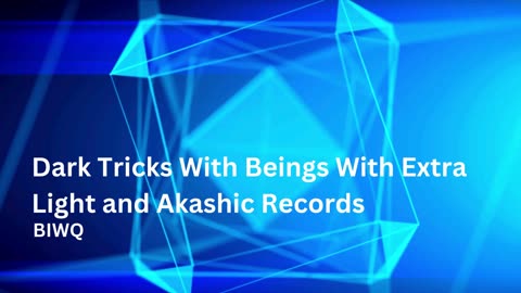 Dark Tricks With Beings With Extra Light and Akashic Records - BIWQ