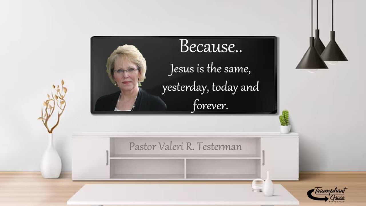 Because...Jesus is the Same Yesterday, Today and Tomorrow