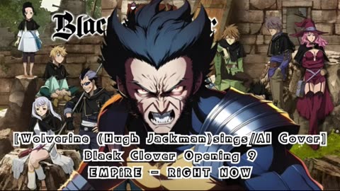 [Wolverine(Hugh Jackman) sings/AI Cover] Black Clover Opening 9 EMPiRE - RiGHT NOW