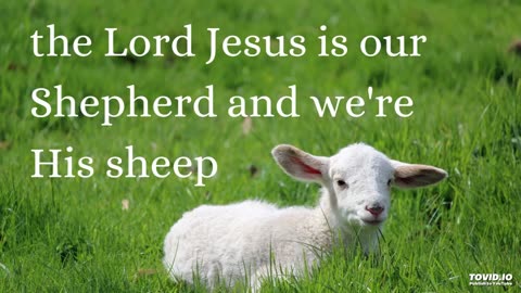 the Lord Jesus is our Shepherd and we're His sheep