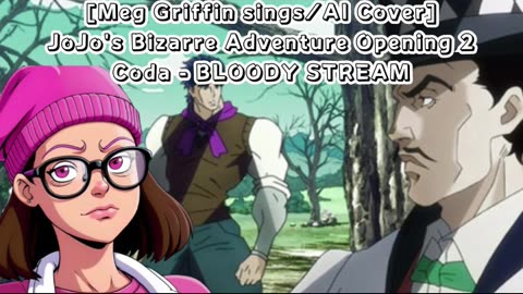 [Meg Griffin sings/AI Cover] JoJo's Bizarre Adventure Opening 2 Coda - BLOODY STREAM