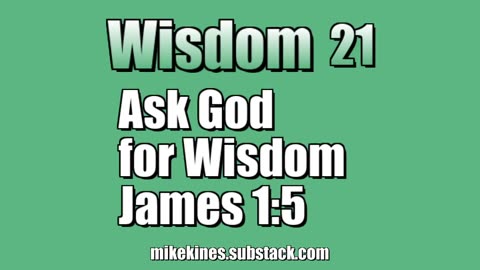 Wisdom 21: Ask God for Wisdom - James 1:5