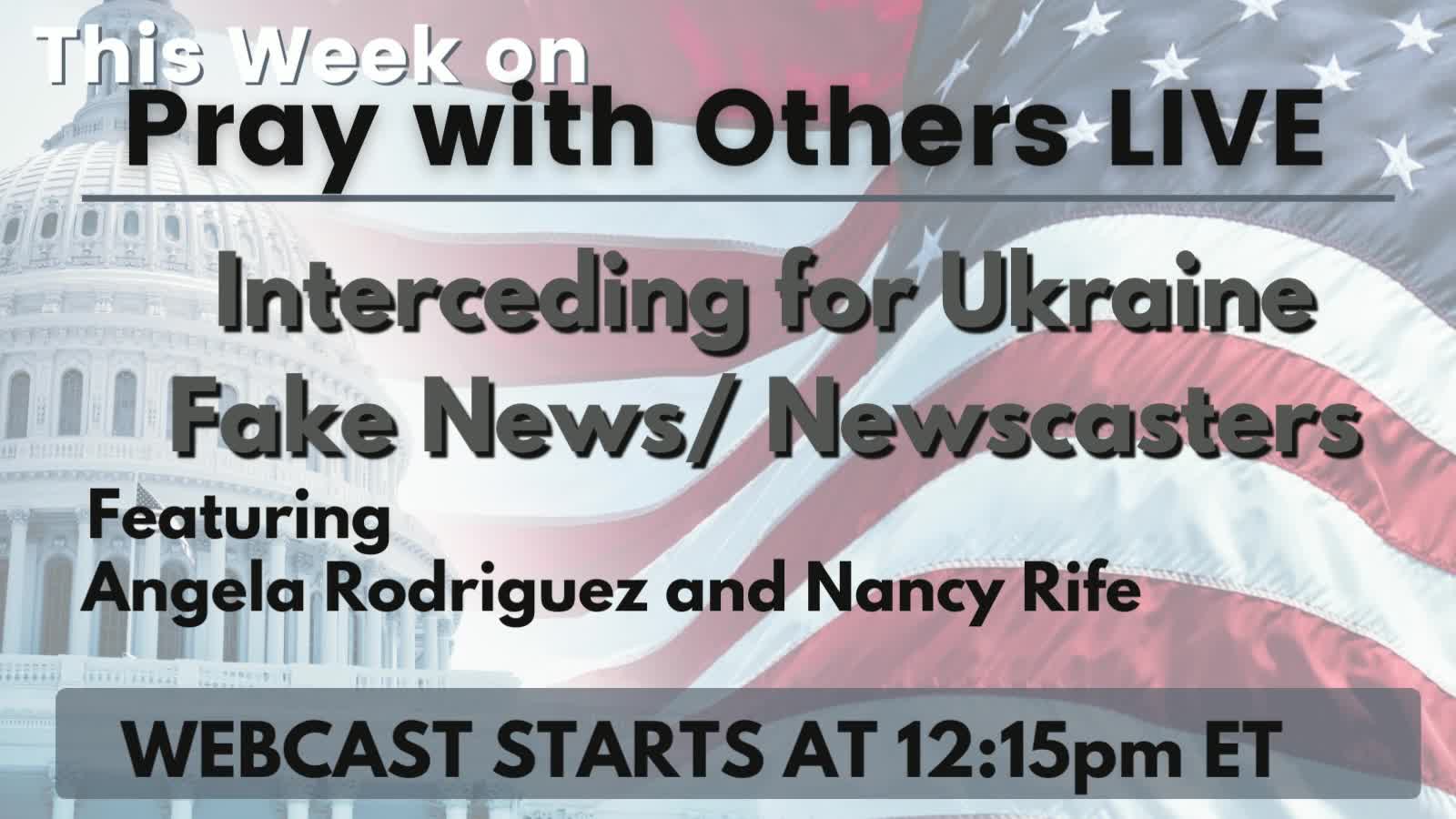 Interceding for Ukraine and Fake News and Fake Newscasters