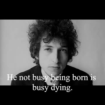 Bob Dylan Quote - He not busy being born is busy dying...