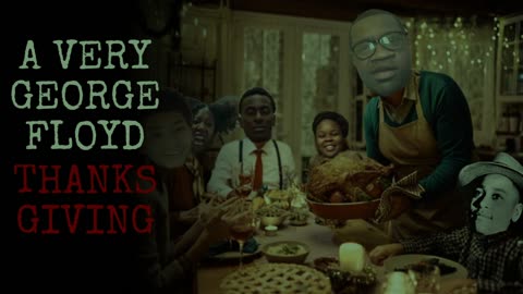 George Floyd Creepypastas: GEORGE FLOYD THANKSGIVING