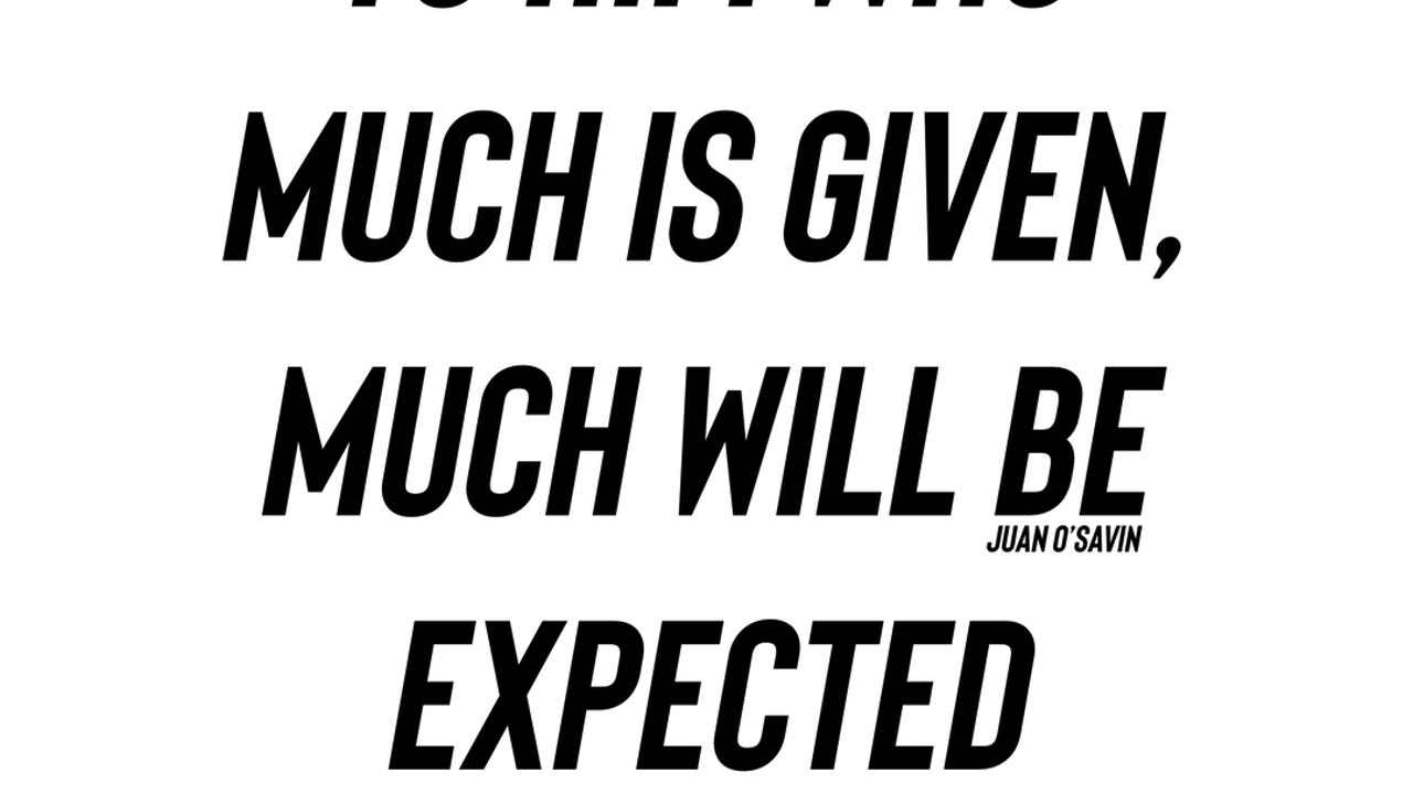 To him who much is given, much will be expected