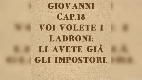 GIOVANNI 18: VOI VOLETE I LADRONI: LI AVETE GIA' GLI IMPOSTORI.