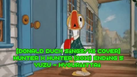 [Donald Duck sings/AI Cover] Hunter x Hunter 2011 Ending 5 YUZU (ゆず) - Hyouriittai (表裏一体)