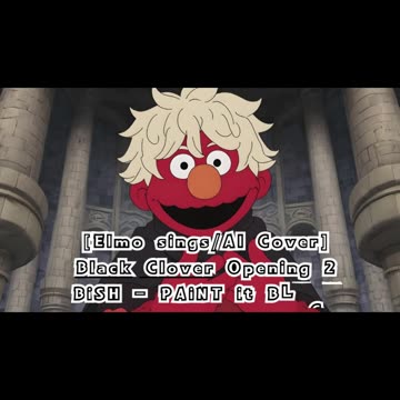[Elmo sings/AI Cover] Black Clover Opening 2 BiSH - PAiNT it BLACK