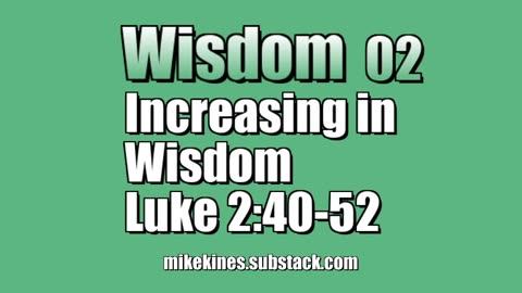 Wisdom 02: Increasing In Wisdom - Luke 2:40-52