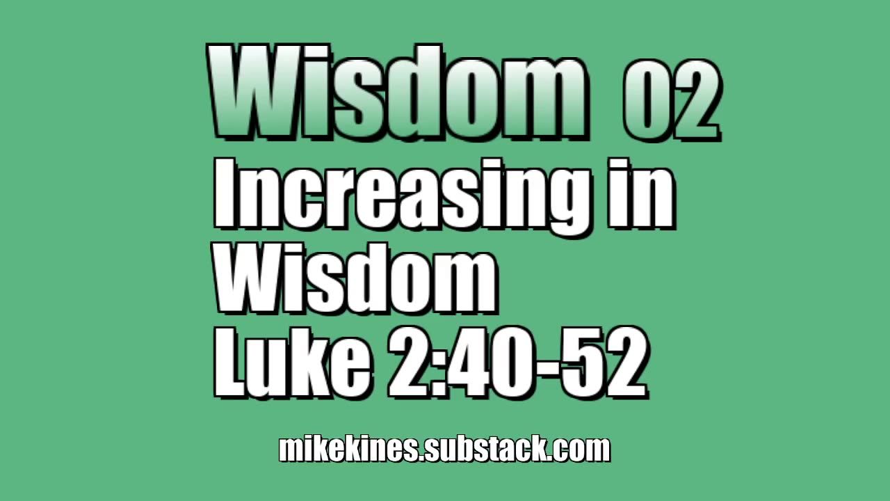 Wisdom 02: Increasing In Wisdom - Luke 2:40-52