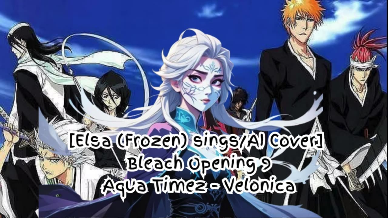 [Elsa (Frozen) AI Cover] Bleach Opening 9 Aqua Timez - Velonica