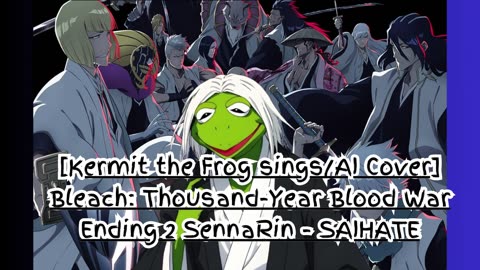 [Kermit the Frog sings/AI Cover] Bleach: Thousand-Year Blood War Ending 2 SennaRin - SAIHATE