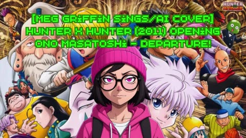 [Meg Griffin sings/AI Cover] Hunter x Hunter (2011) ハンター×ハンター Opening Ono Masatoshi - departure!