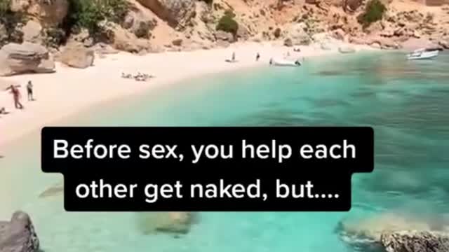 Before sex, you help each other get naked, But.....