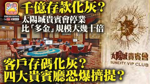 12.04 【千億存款化灰？】太陽城貴賓會停業，比「多金」規模大幾十倍，客戶存碼化灰？四大貴賓廳恐爆擠提？