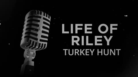 Life of Riley (Turkey Hunt)