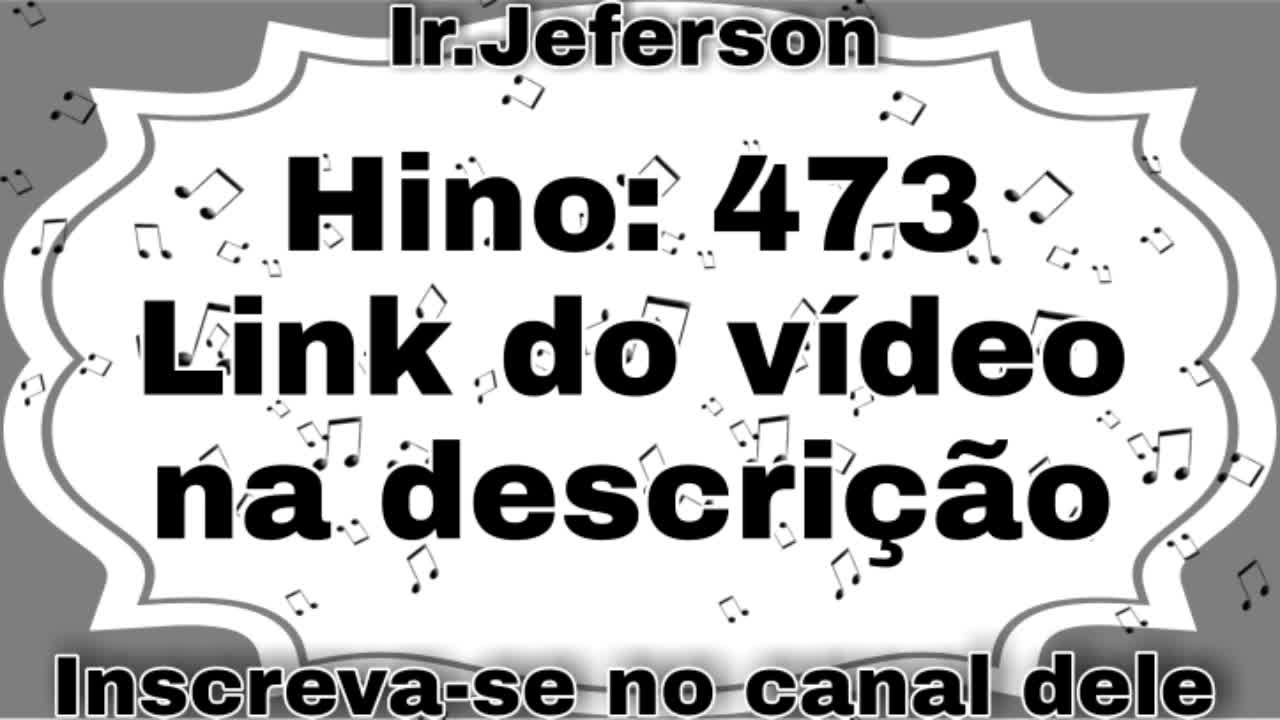 Hino: 473 - Hinário N°5 - Ir.Jeferson