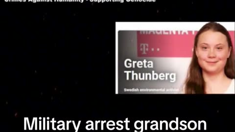 MILITARY ARREST GRANDSON OF SOROS ~LADYBOY THUNBERG FOR CRIMES AGAINST HUMANITY AND GENOCIDE